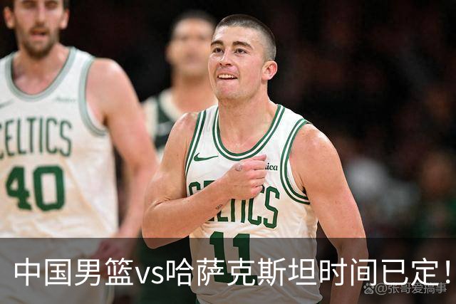 中国男篮vs哈萨克斯坦时间已定！CCTV5直播，拿开门红做好三件事