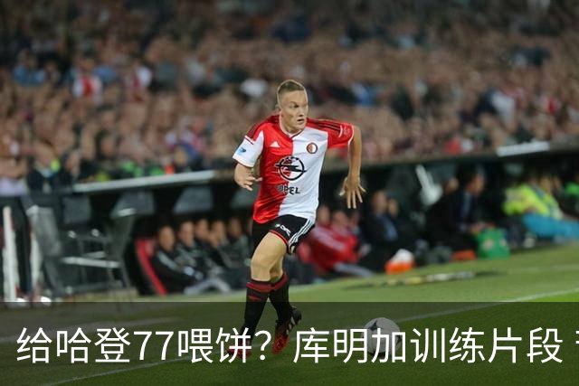 给哈登77喂饼？库明加训练片段 苦练中远距离个人持球进攻